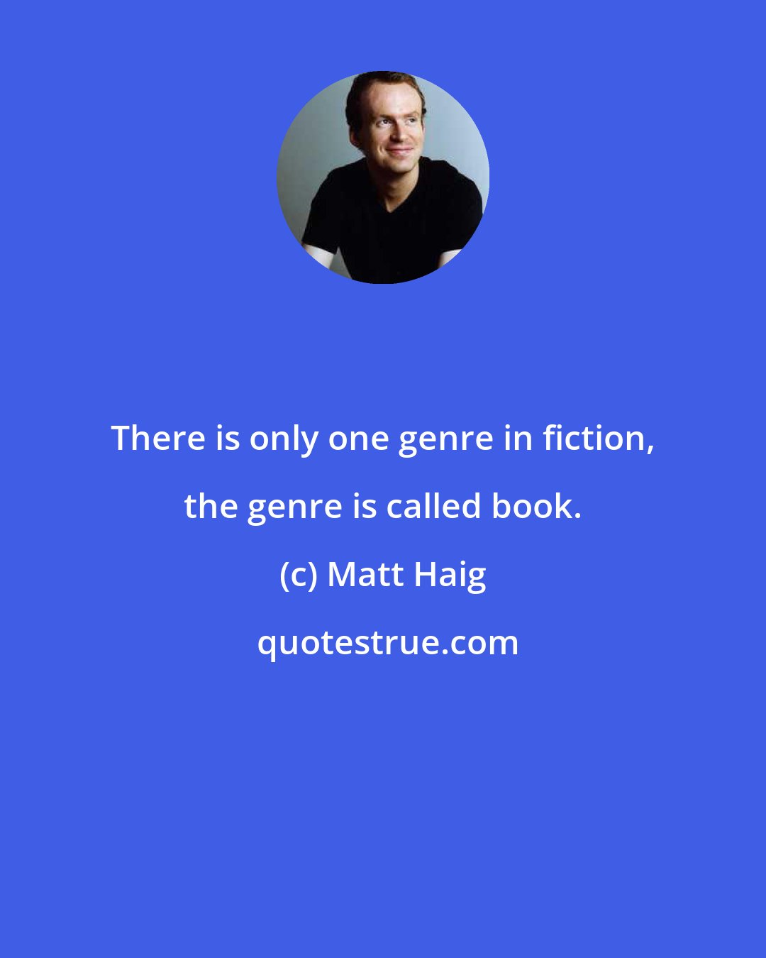 Matt Haig: There is only one genre in fiction, the genre is called book.