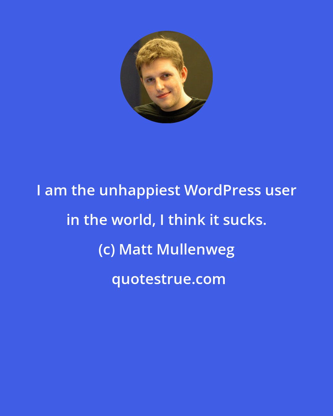 Matt Mullenweg: I am the unhappiest WordPress user in the world, I think it sucks.