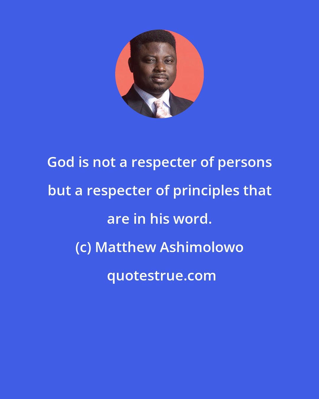 Matthew Ashimolowo: God is not a respecter of persons but a respecter of principles that are in his word.
