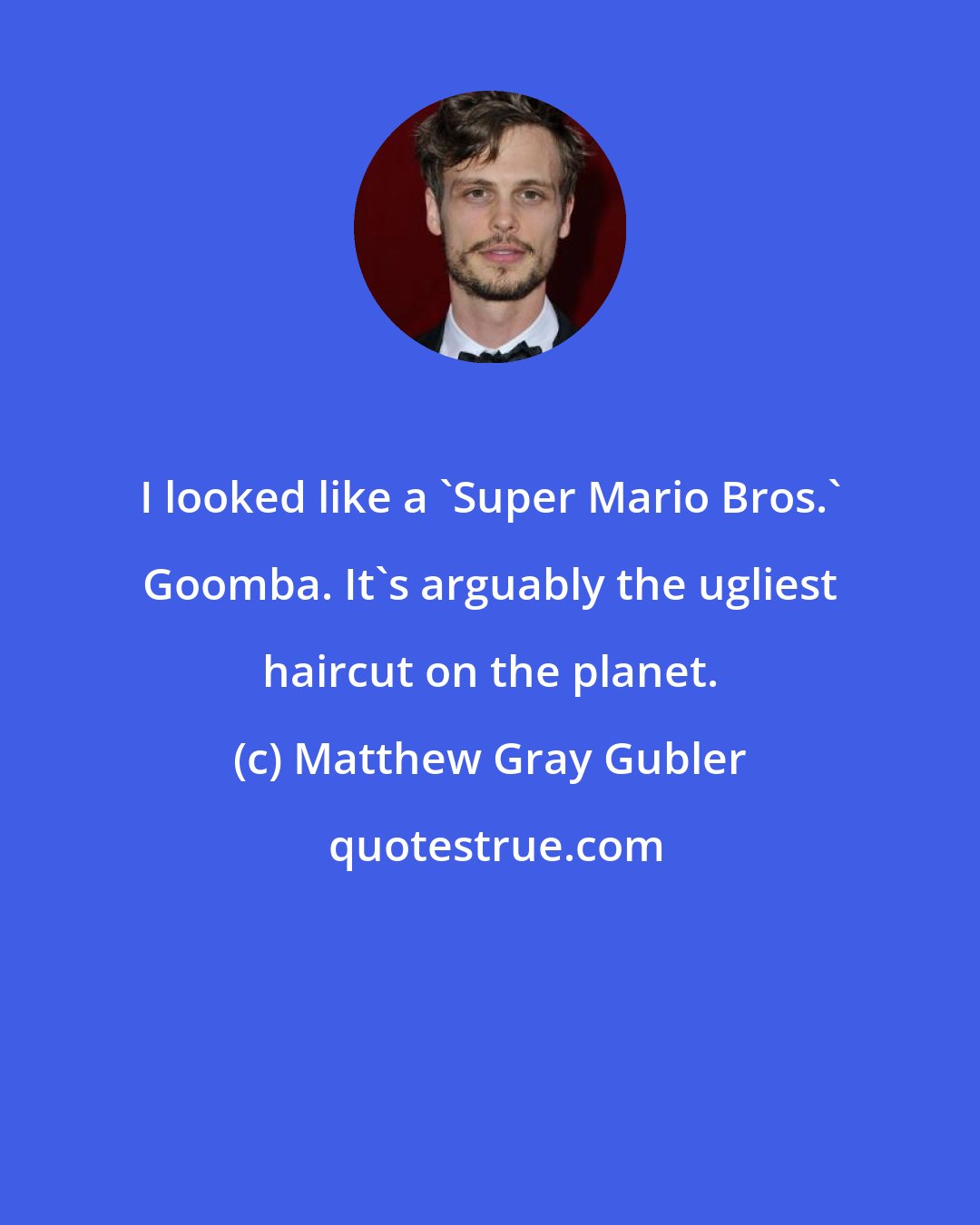 Matthew Gray Gubler: I looked like a 'Super Mario Bros.' Goomba. It's arguably the ugliest haircut on the planet.