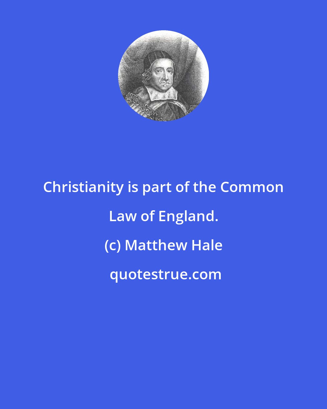 Matthew Hale: Christianity is part of the Common Law of England.