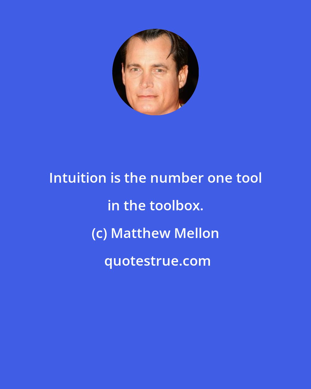 Matthew Mellon: Intuition is the number one tool in the toolbox.