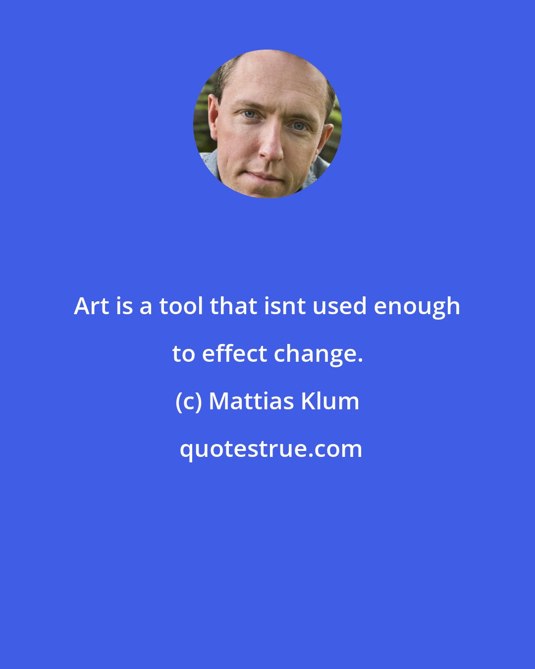 Mattias Klum: Art is a tool that isnt used enough to effect change.