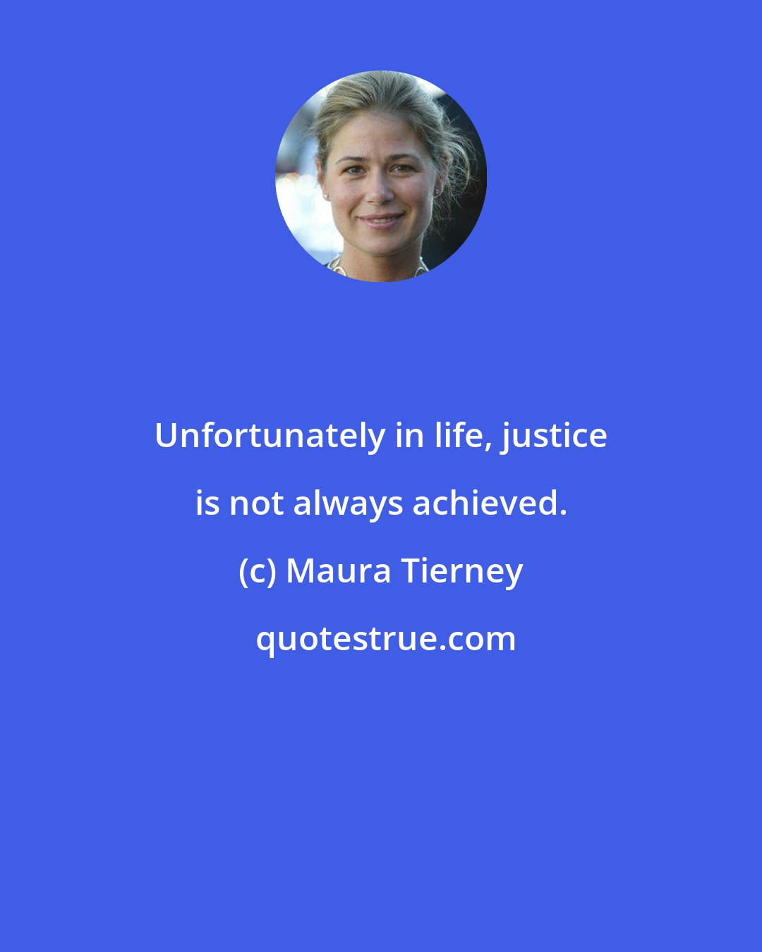 Maura Tierney: Unfortunately in life, justice is not always achieved.