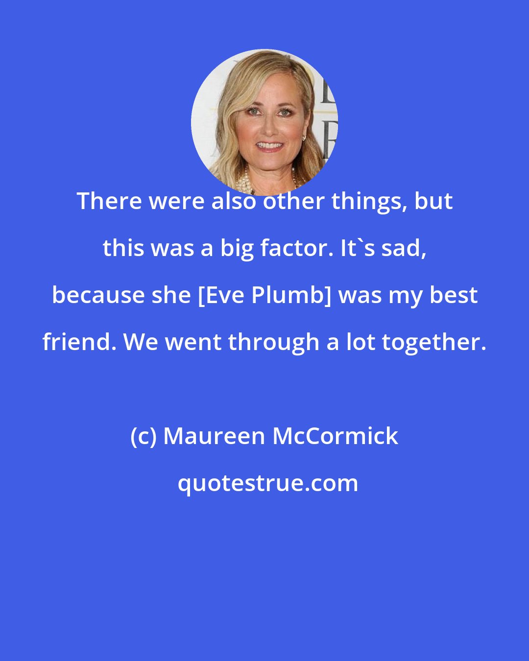 Maureen McCormick: There were also other things, but this was a big factor. It's sad, because she [Eve Plumb] was my best friend. We went through a lot together.
