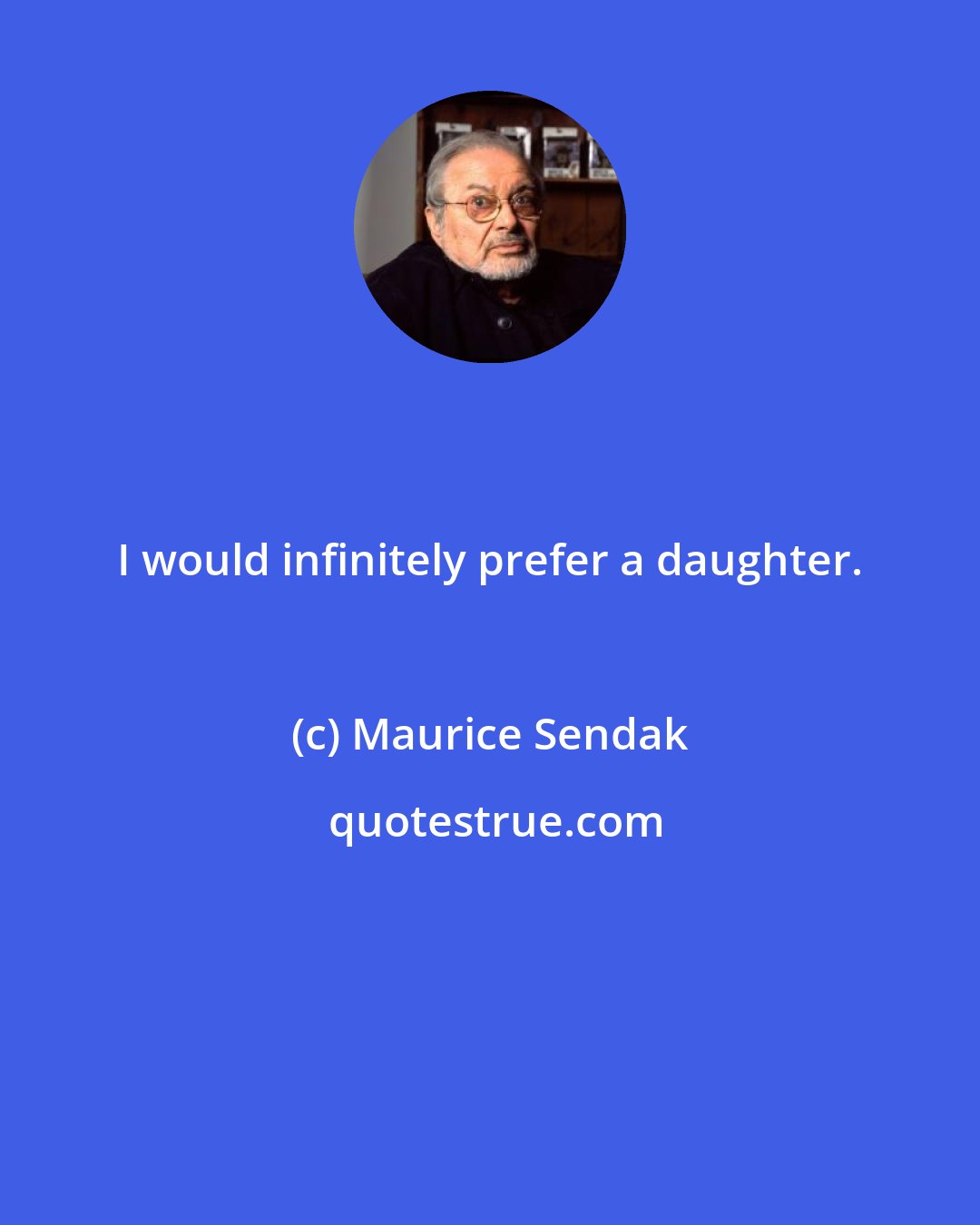 Maurice Sendak: I would infinitely prefer a daughter.