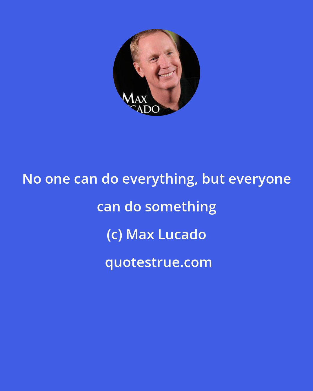 Max Lucado: No one can do everything, but everyone can do something