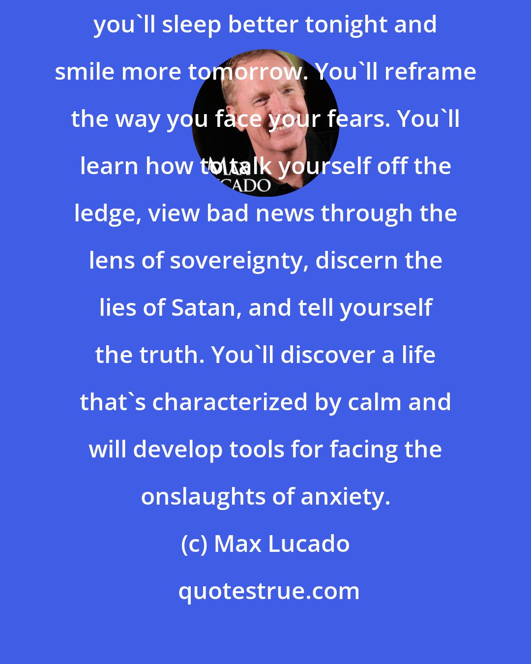 Max Lucado: What does a life without anxiety look like? With God as your helper, you'll sleep better tonight and smile more tomorrow. You'll reframe the way you face your fears. You'll learn how to talk yourself off the ledge, view bad news through the lens of sovereignty, discern the lies of Satan, and tell yourself the truth. You'll discover a life that's characterized by calm and will develop tools for facing the onslaughts of anxiety.