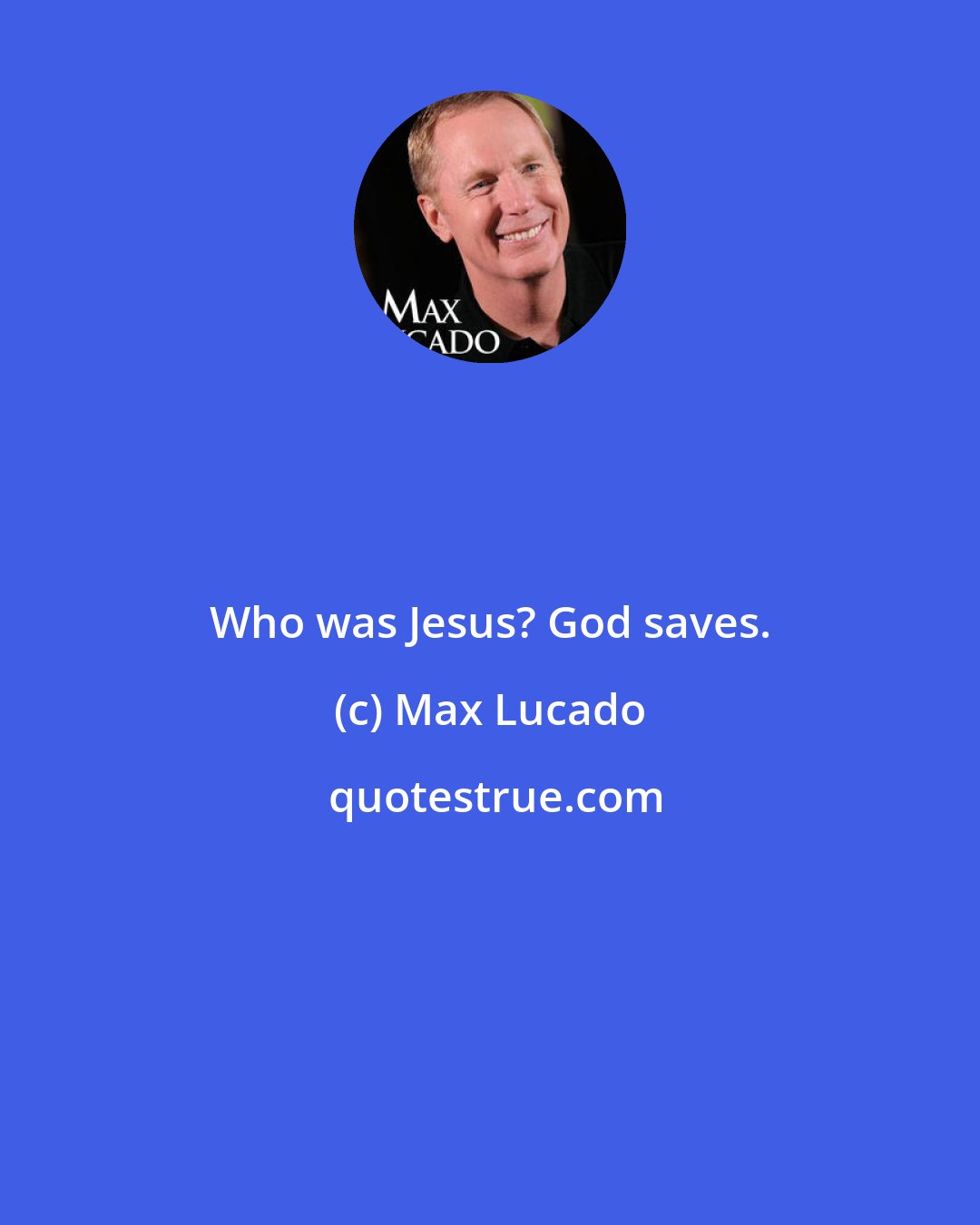 Max Lucado: Who was Jesus? God saves.