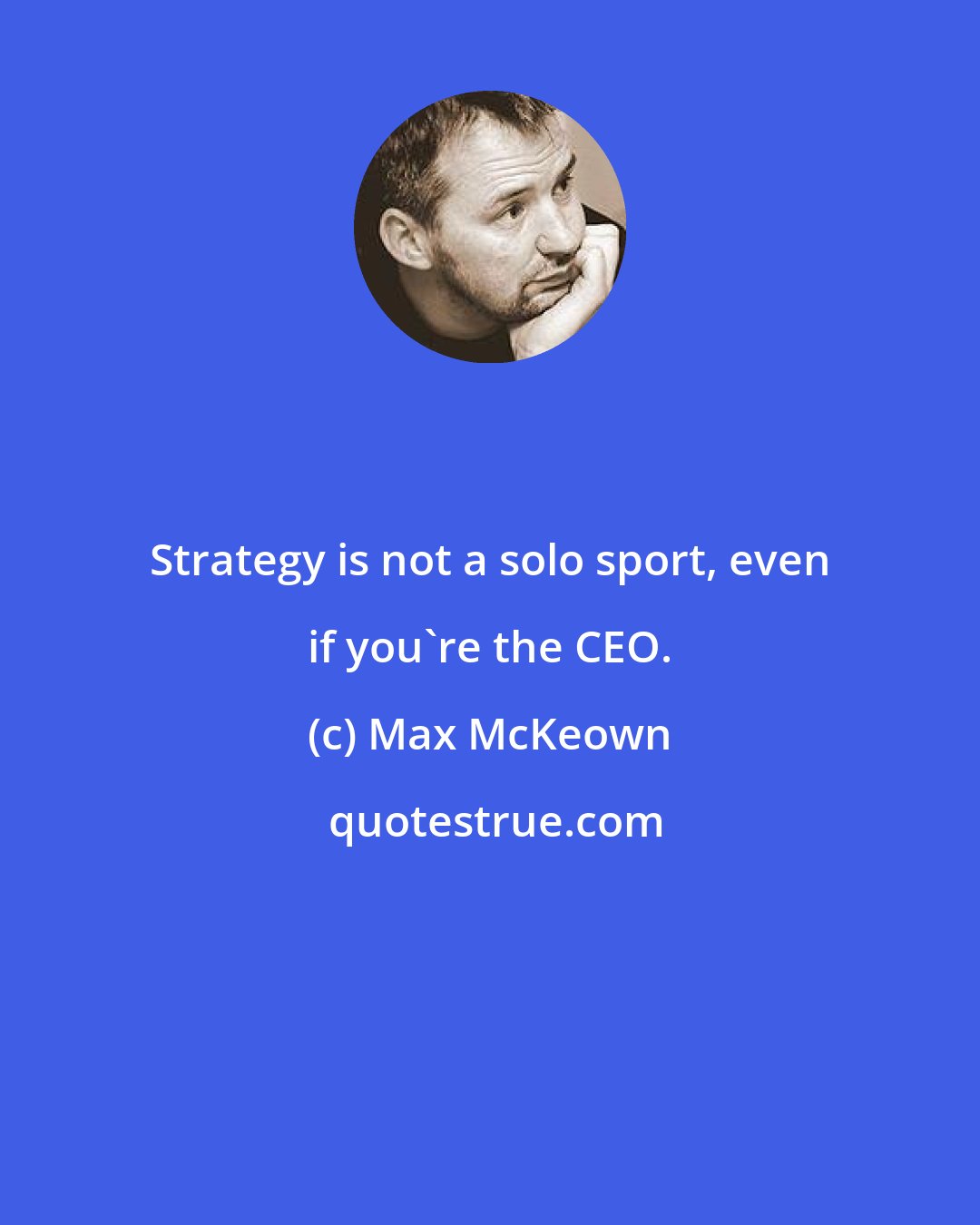 Max McKeown: Strategy is not a solo sport, even if you're the CEO.