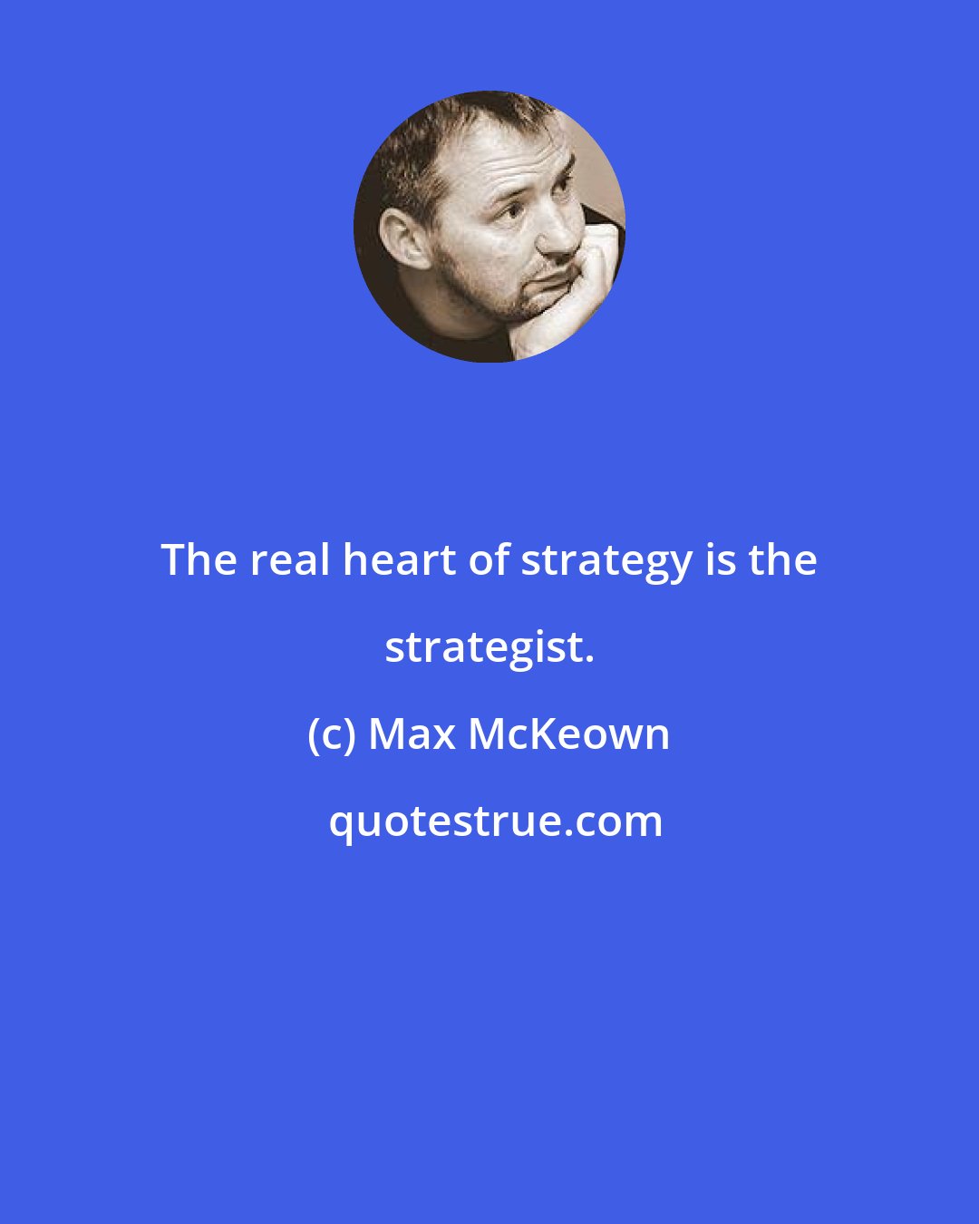 Max McKeown: The real heart of strategy is the strategist.