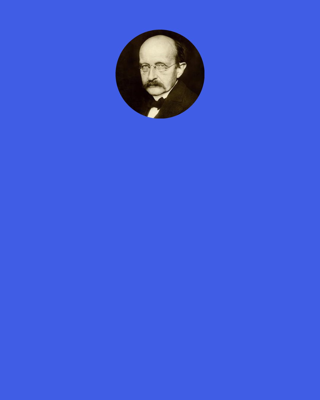 Max Planck: If E is considered to be a continuously divisible quantity, this distribution is possible in infinitely many ways. We consider, however-this is the most essential point of the whole calculation-E to be composed of a well-defined number of equal parts and use thereto the constant of nature h = 6.55 ×10-27 erg sec. This constant multiplied by the common frequency ? of the resonators gives us the energy element E in erg, and dividing E by E we get the number P of energy elements which must be divided over the N resonators.