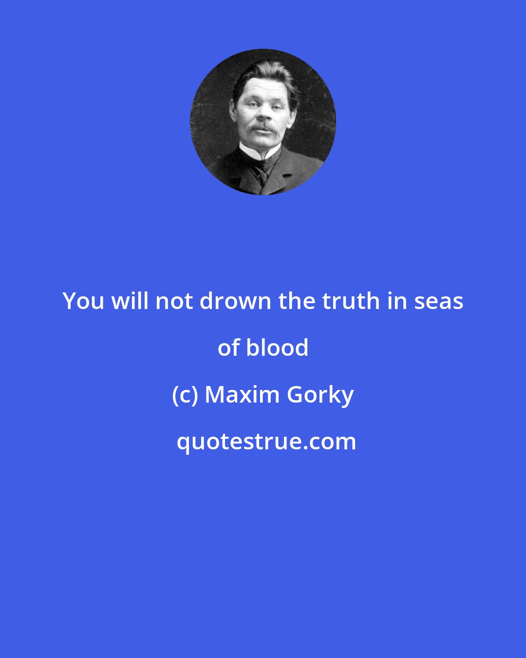 Maxim Gorky: You will not drown the truth in seas of blood