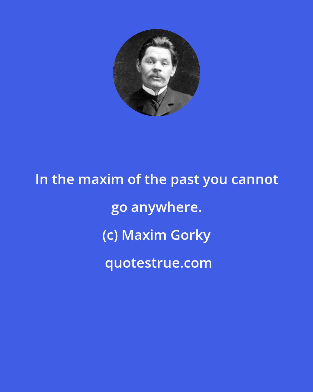 Maxim Gorky: In the maxim of the past you cannot go anywhere.