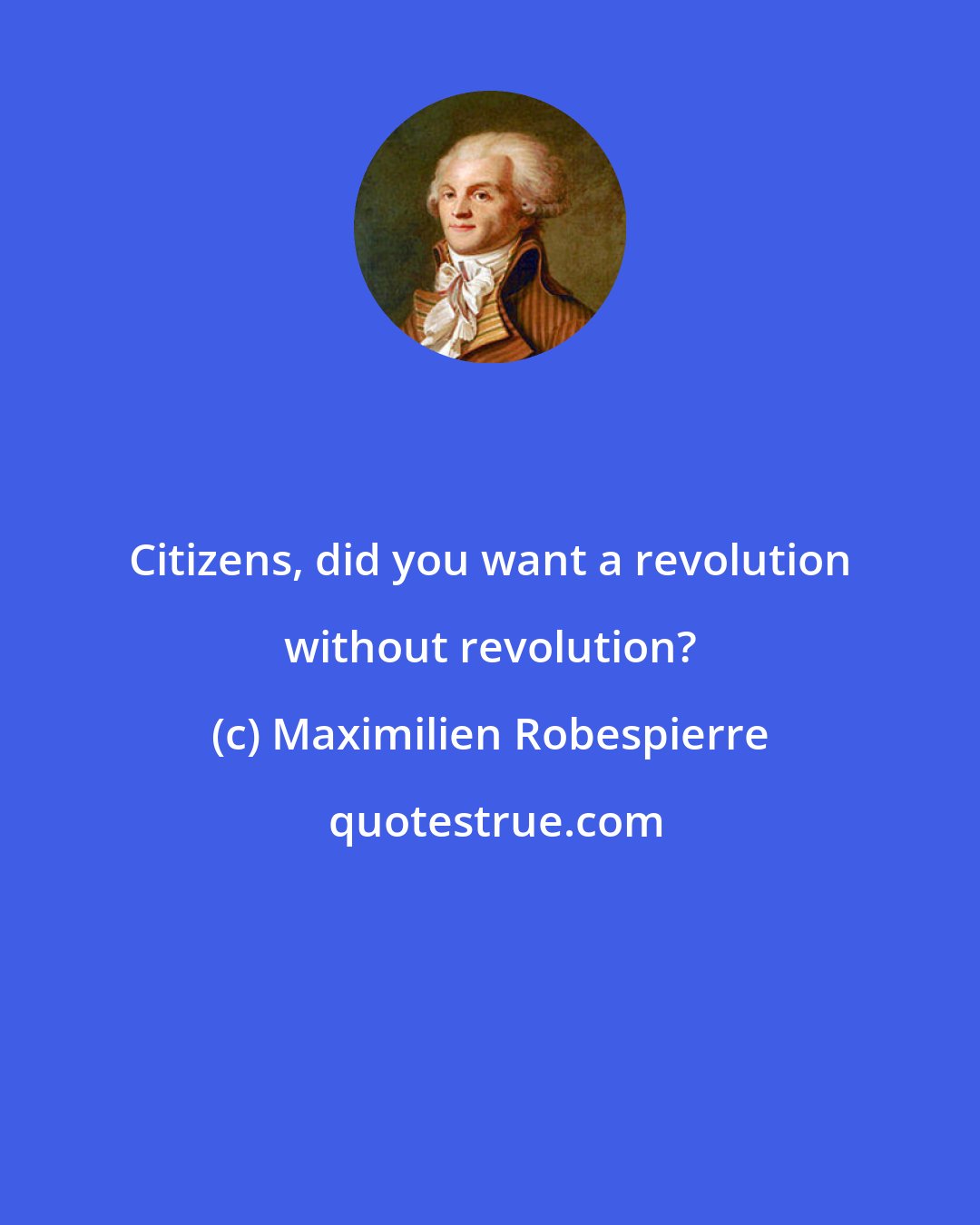 Maximilien Robespierre: Citizens, did you want a revolution without revolution?