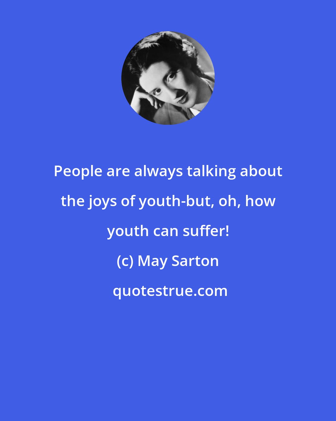 May Sarton: People are always talking about the joys of youth-but, oh, how youth can suffer!