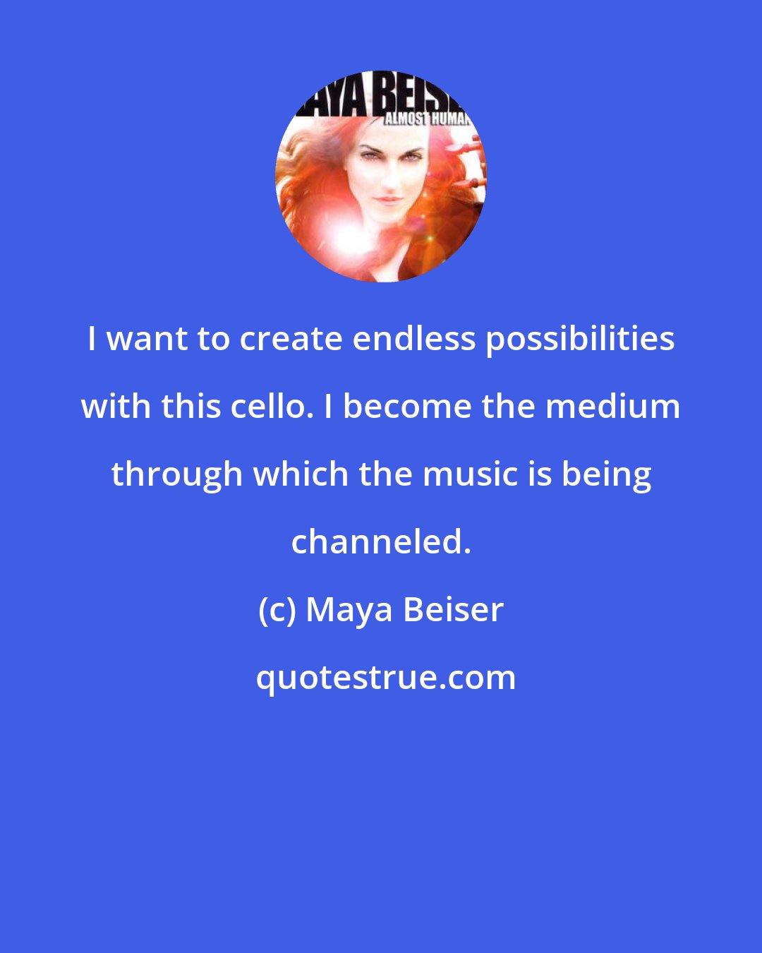 Maya Beiser: I want to create endless possibilities with this cello. I become the medium through which the music is being channeled.