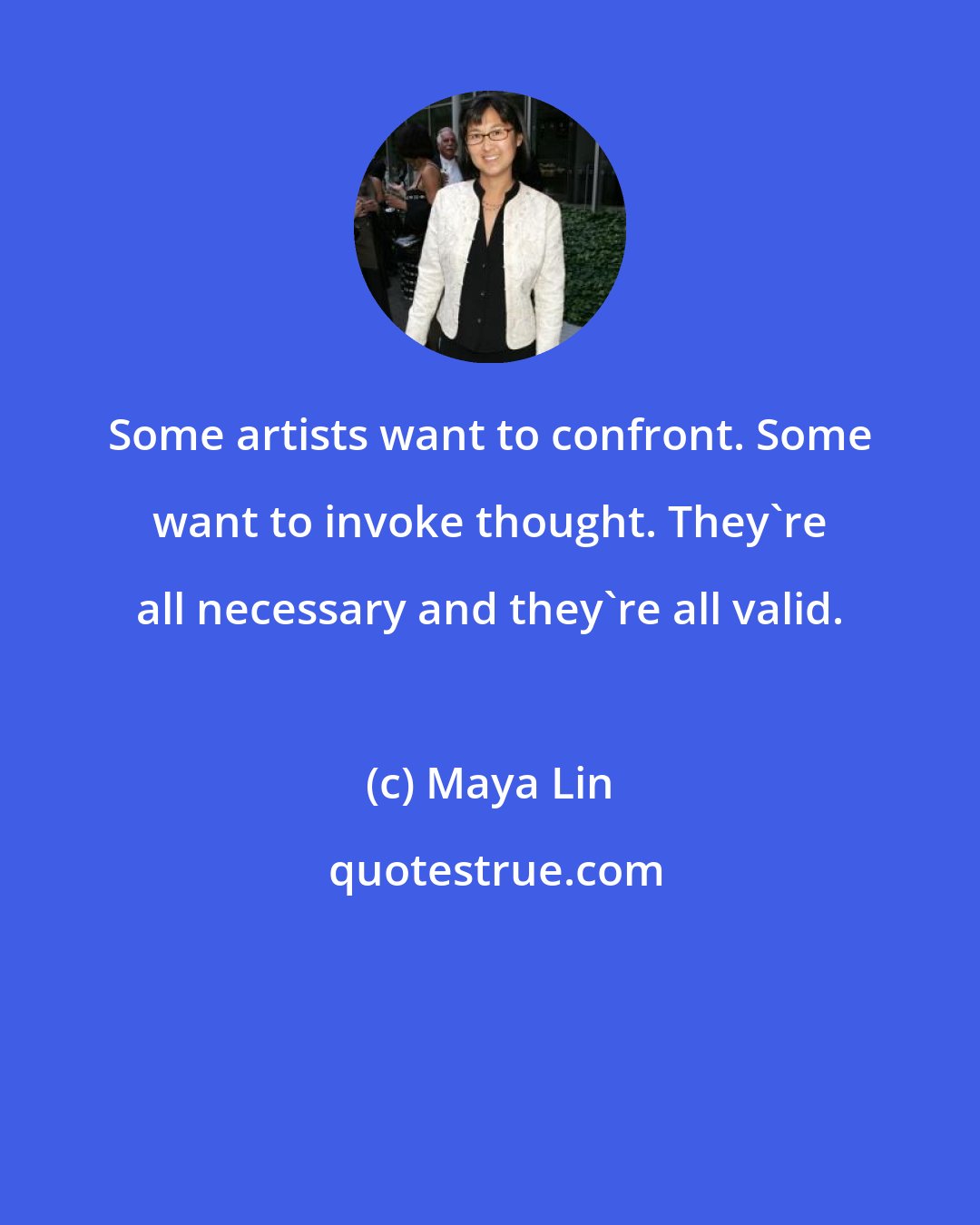 Maya Lin: Some artists want to confront. Some want to invoke thought. They're all necessary and they're all valid.