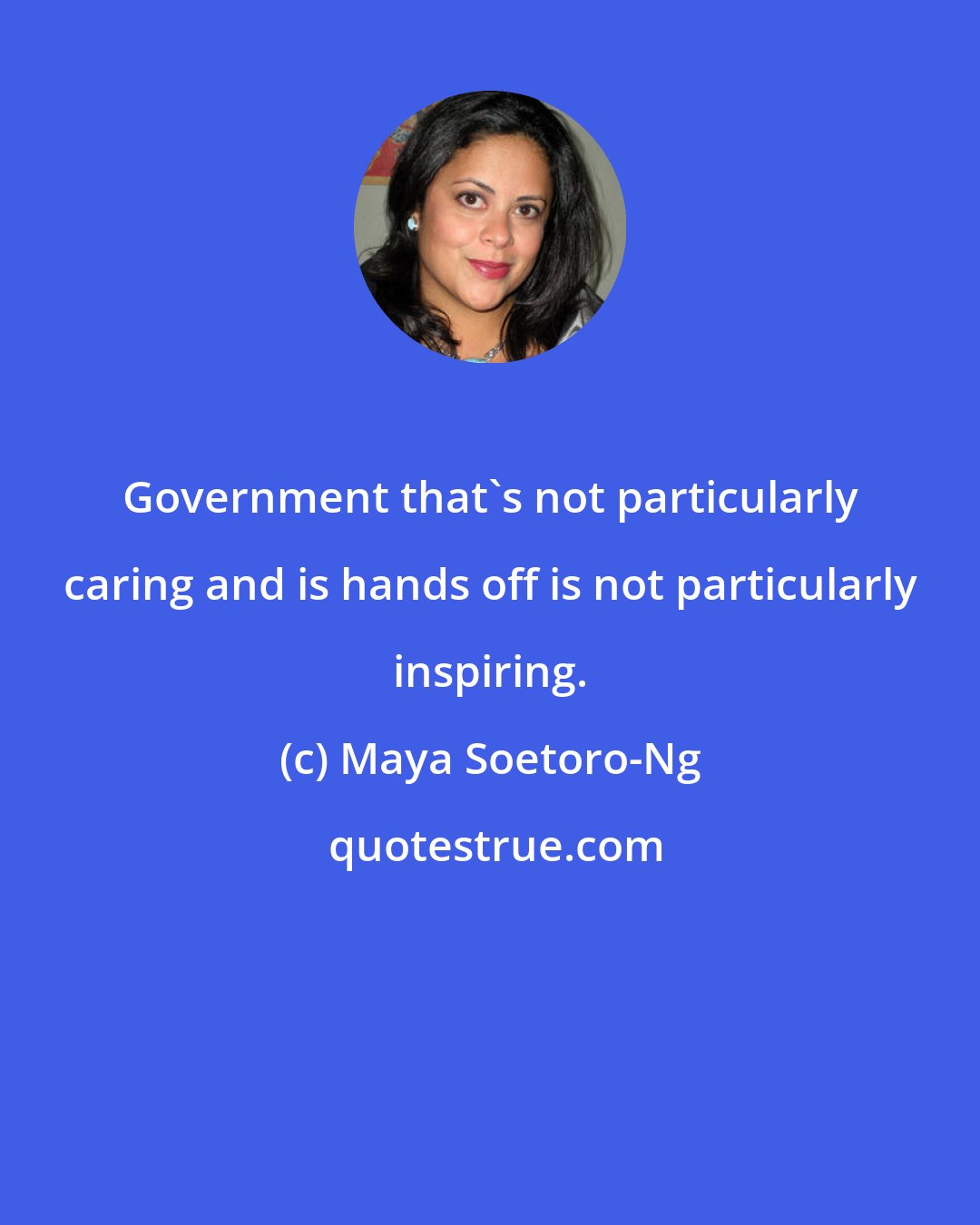 Maya Soetoro-Ng: Government that's not particularly caring and is hands off is not particularly inspiring.