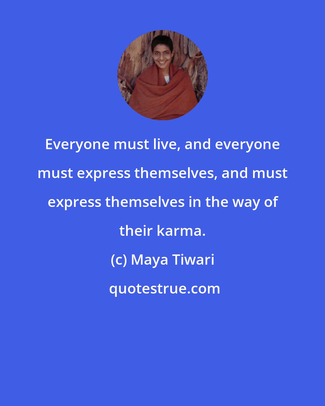 Maya Tiwari: Everyone must live, and everyone must express themselves, and must express themselves in the way of their karma.