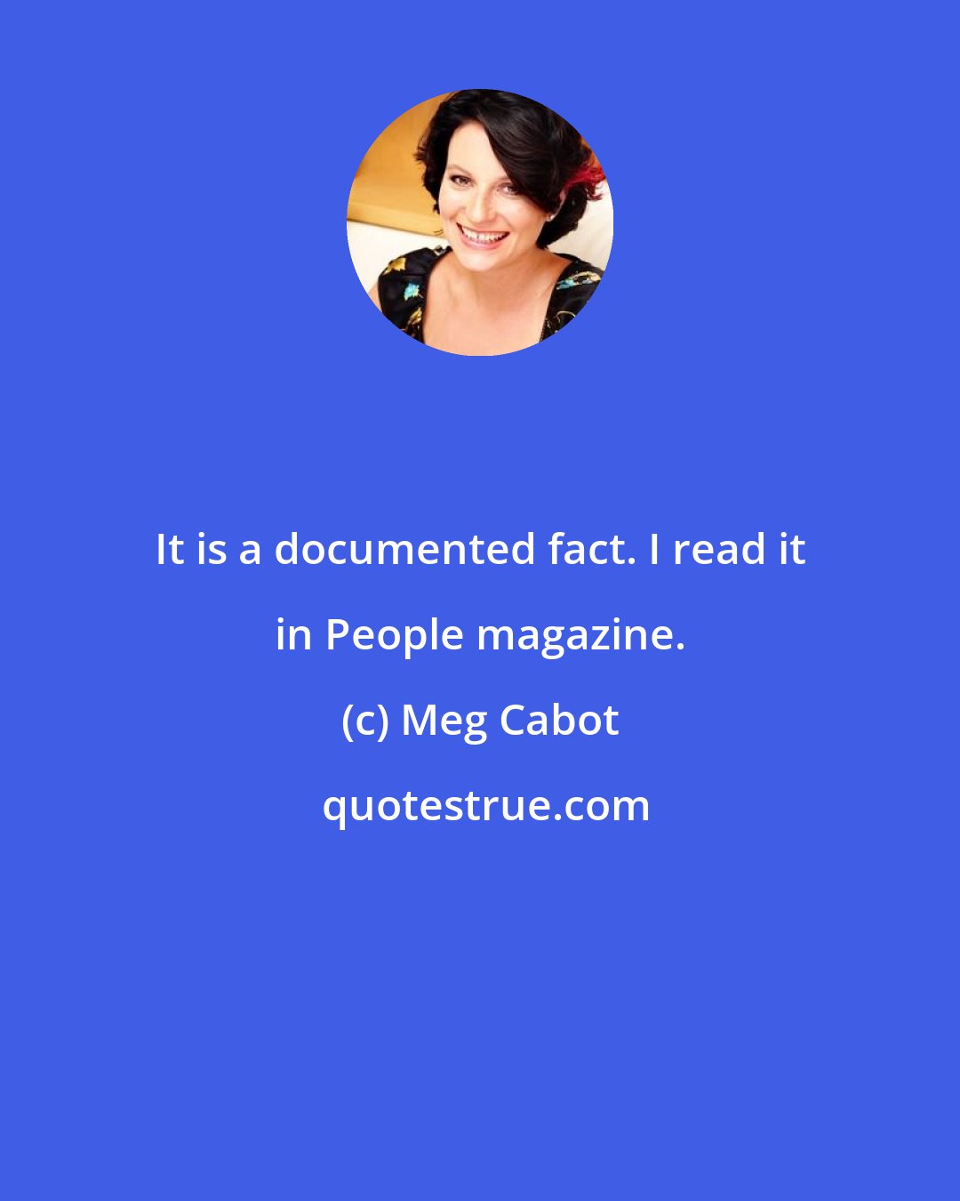 Meg Cabot: It is a documented fact. I read it in People magazine.