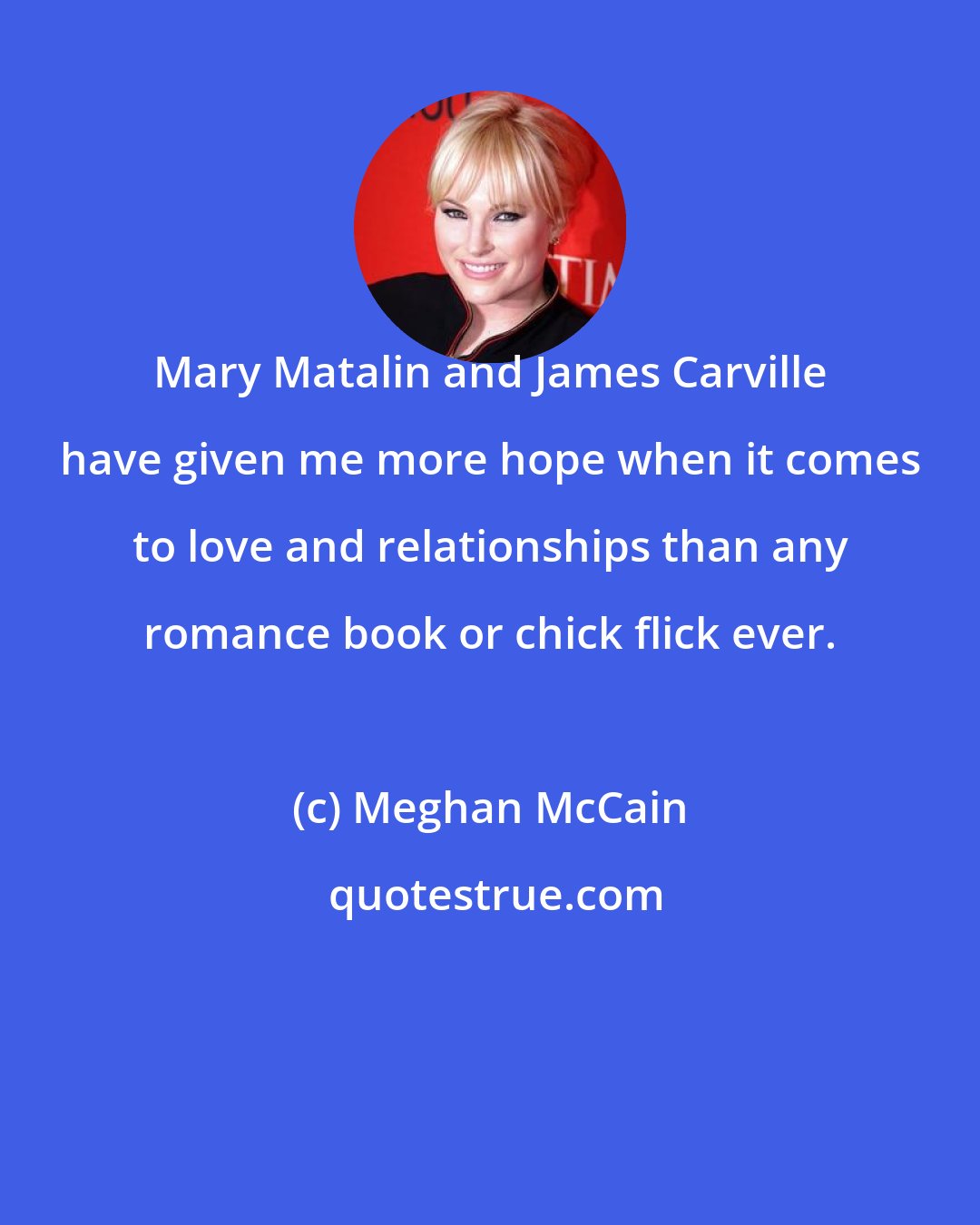 Meghan McCain: Mary Matalin and James Carville have given me more hope when it comes to love and relationships than any romance book or chick flick ever.