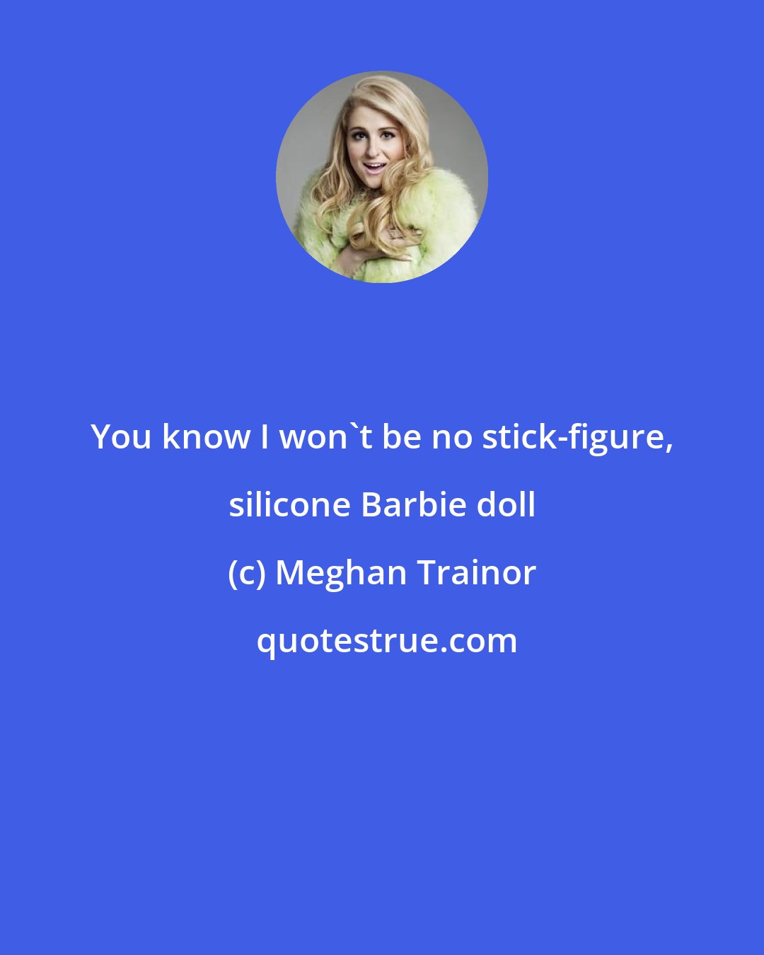 Meghan Trainor: You know I won't be no stick-figure, silicone Barbie doll