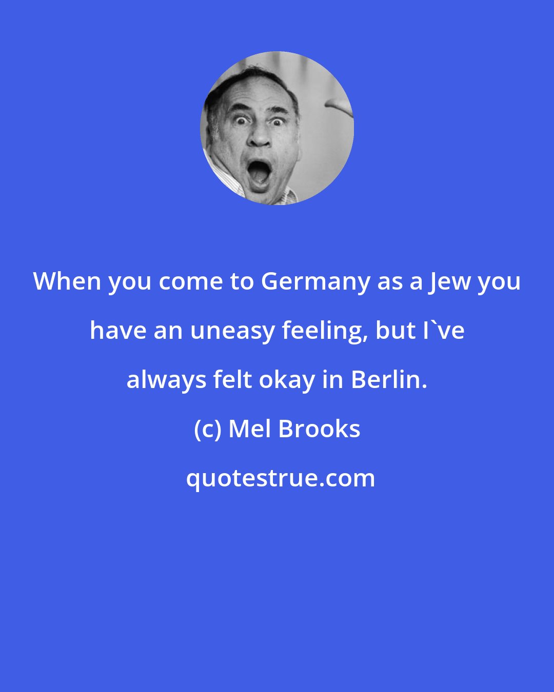 Mel Brooks: When you come to Germany as a Jew you have an uneasy feeling, but I've always felt okay in Berlin.