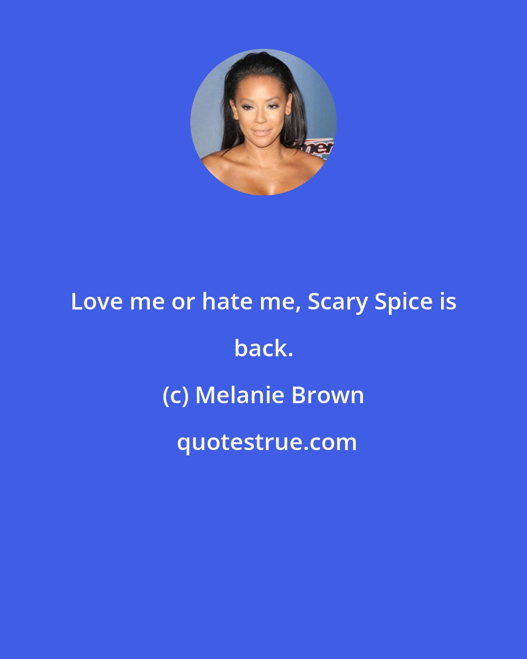 Melanie Brown: Love me or hate me, Scary Spice is back.