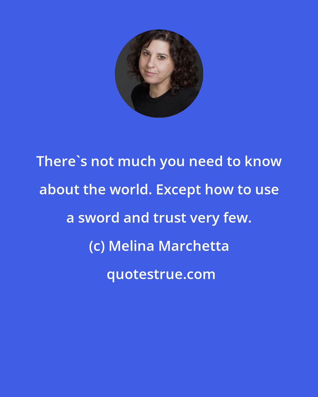 Melina Marchetta: There's not much you need to know about the world. Except how to use a sword and trust very few.