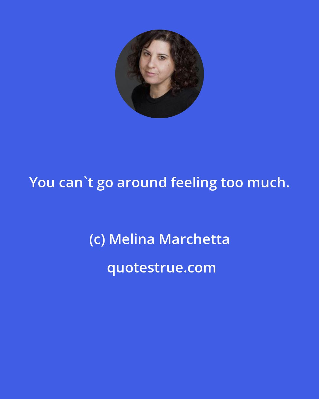 Melina Marchetta: You can't go around feeling too much.
