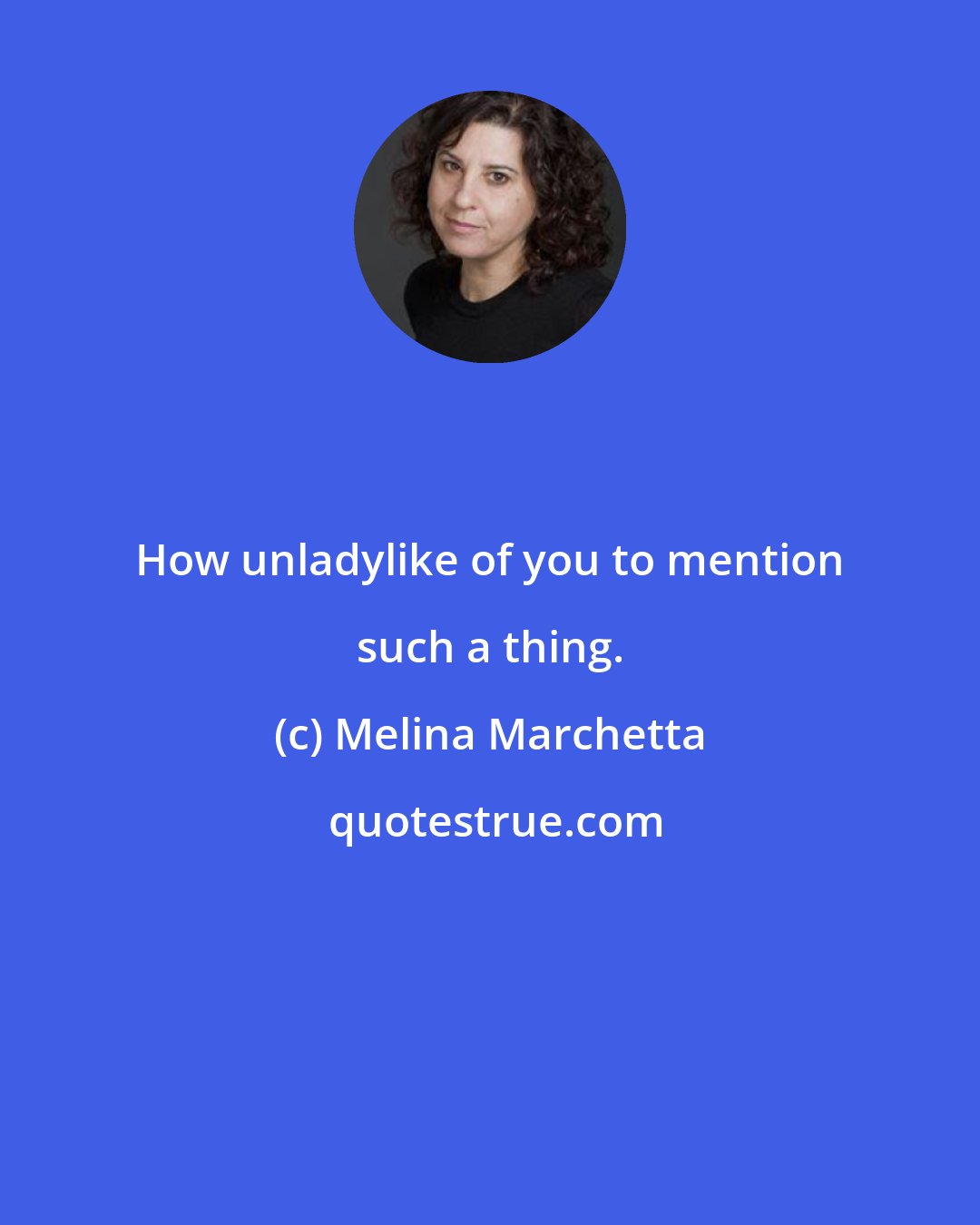 Melina Marchetta: How unladylike of you to mention such a thing.