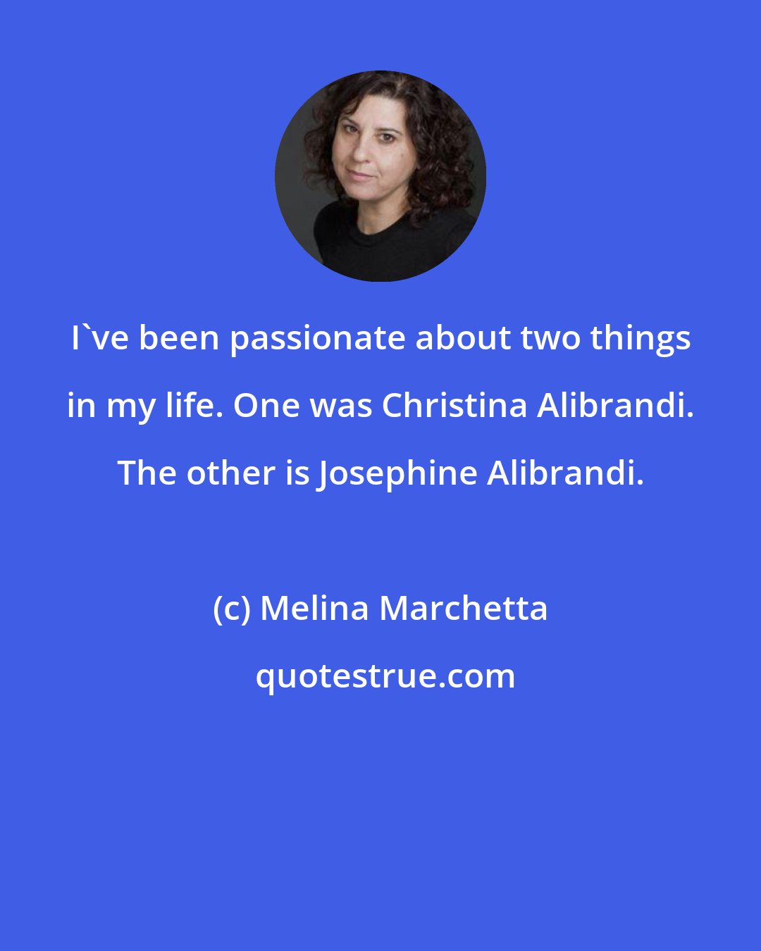 Melina Marchetta: I've been passionate about two things in my life. One was Christina Alibrandi. The other is Josephine Alibrandi.
