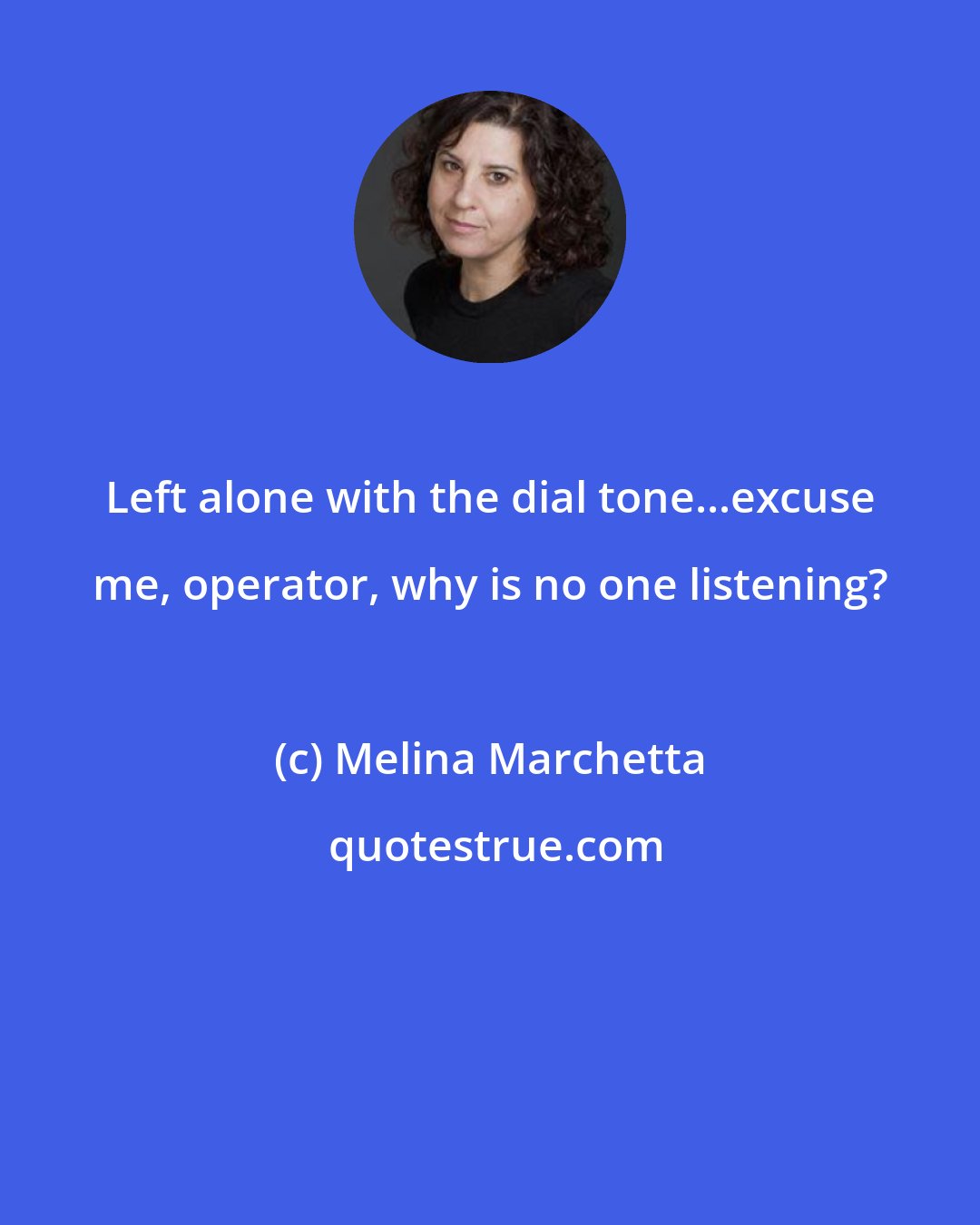Melina Marchetta: Left alone with the dial tone...excuse me, operator, why is no one listening?