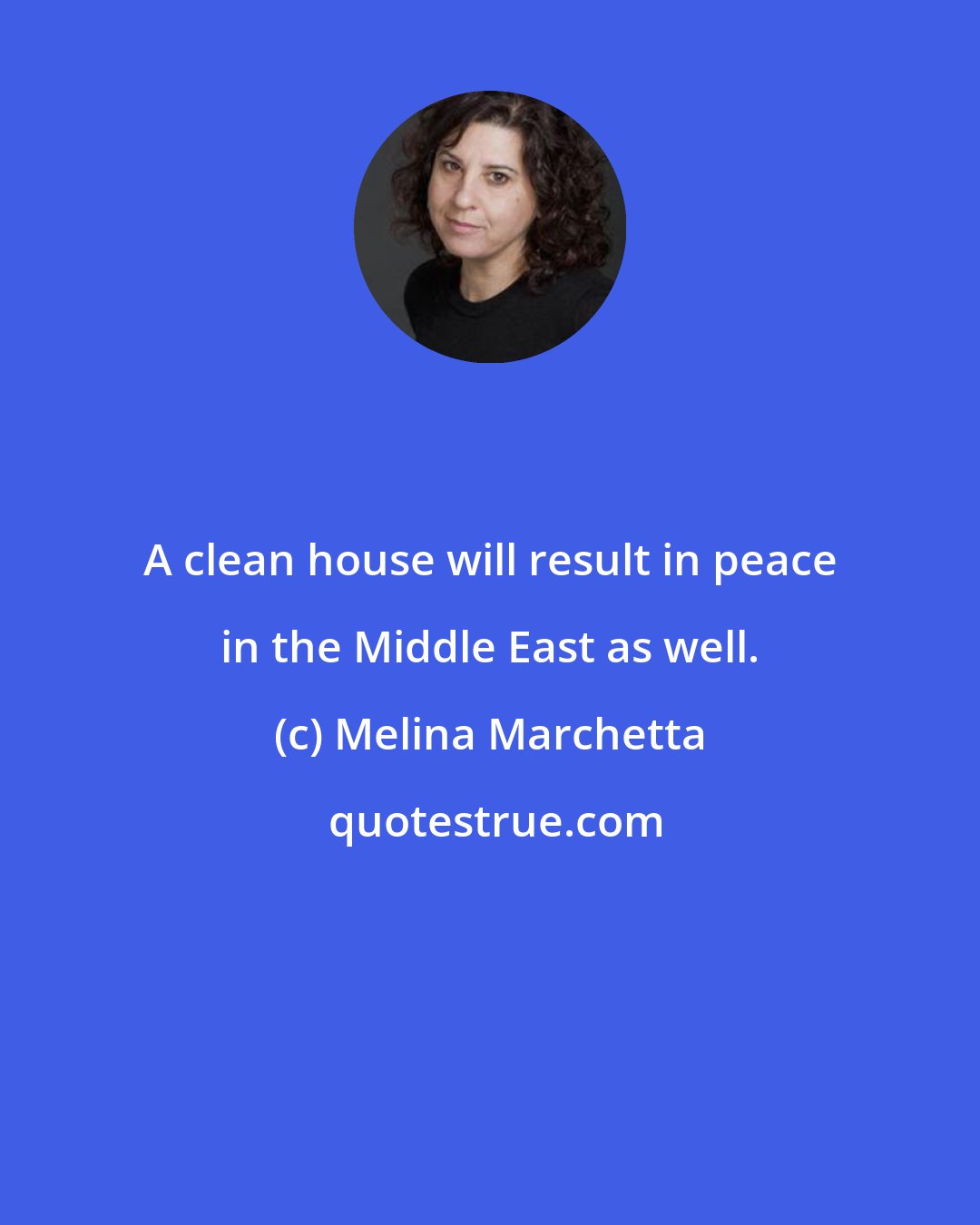 Melina Marchetta: A clean house will result in peace in the Middle East as well.