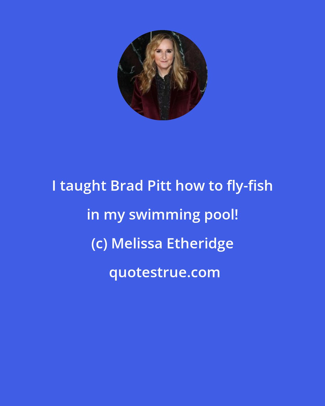 Melissa Etheridge: I taught Brad Pitt how to fly-fish in my swimming pool!