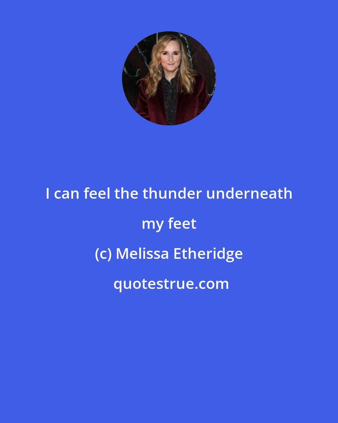 Melissa Etheridge: I can feel the thunder underneath my feet