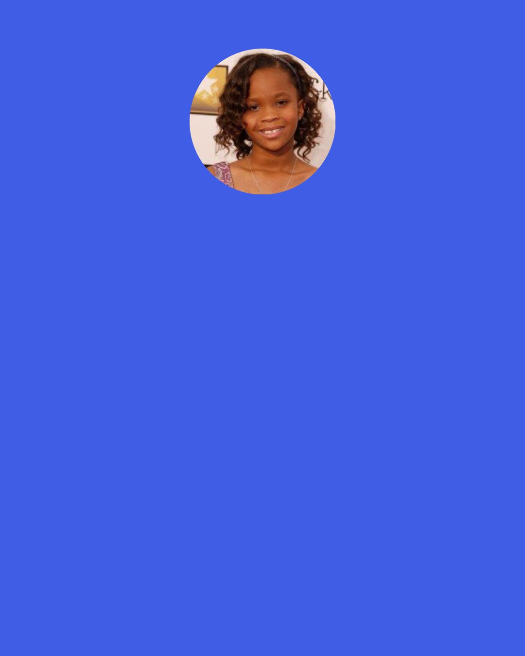 Quvenzhane Wallis: Brave men don’t learn from their home.