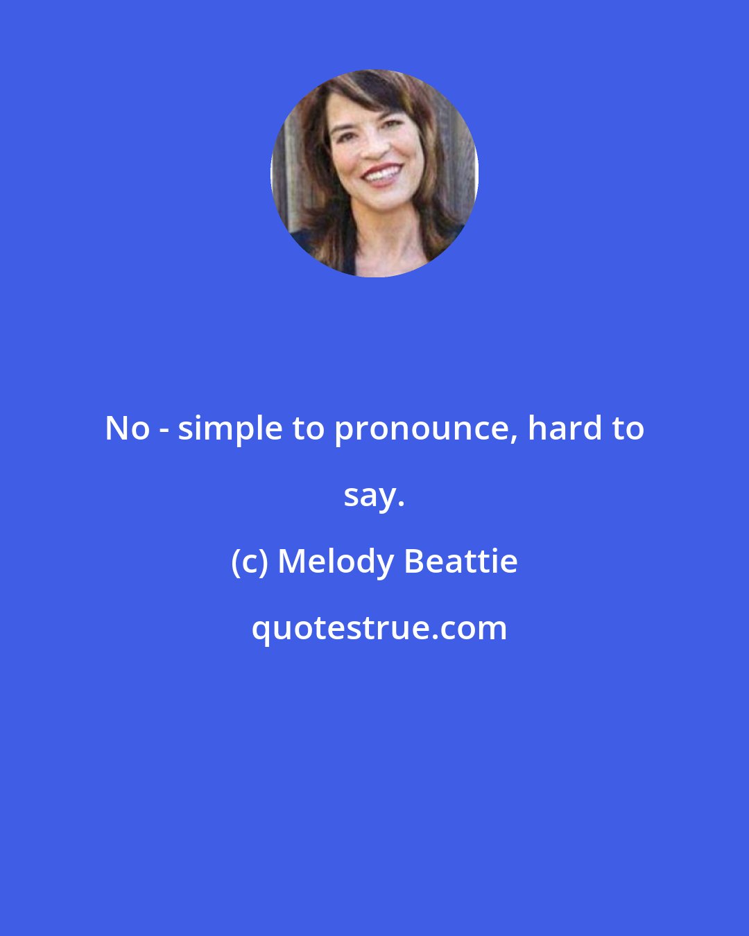 Melody Beattie: No - simple to pronounce, hard to say.