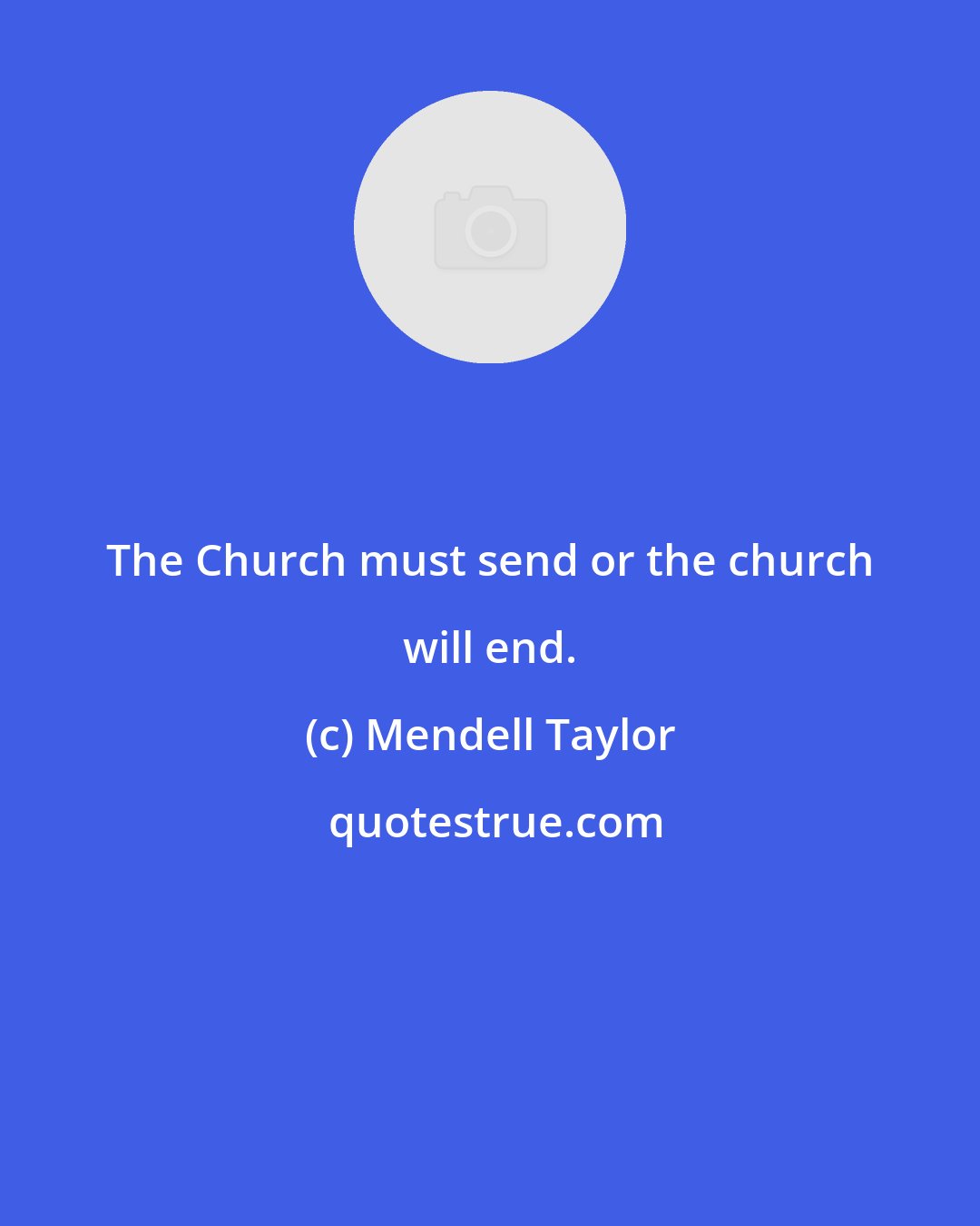 Mendell Taylor: The Church must send or the church will end.