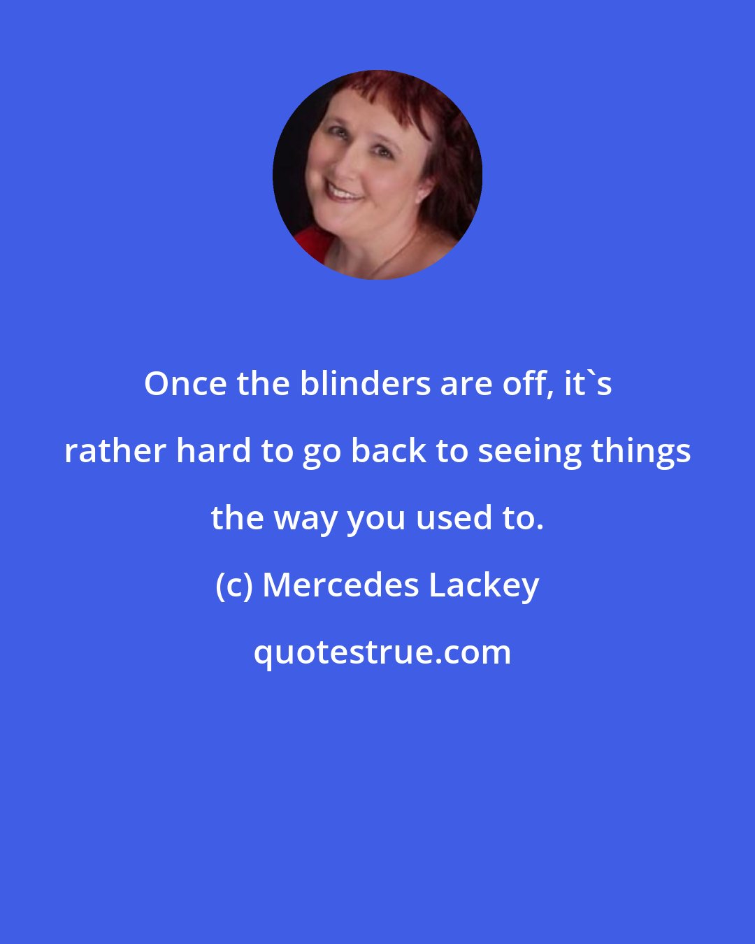 Mercedes Lackey: Once the blinders are off, it's rather hard to go back to seeing things the way you used to.
