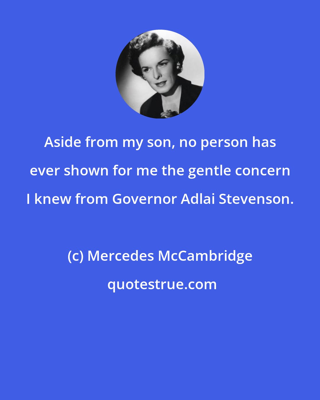 Mercedes McCambridge: Aside from my son, no person has ever shown for me the gentle concern I knew from Governor Adlai Stevenson.