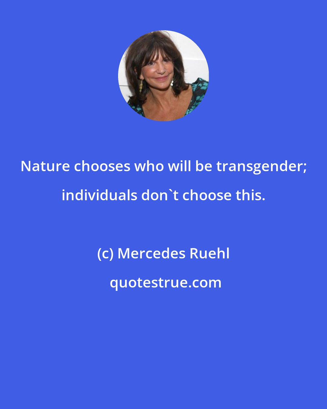 Mercedes Ruehl: Nature chooses who will be transgender; individuals don't choose this.