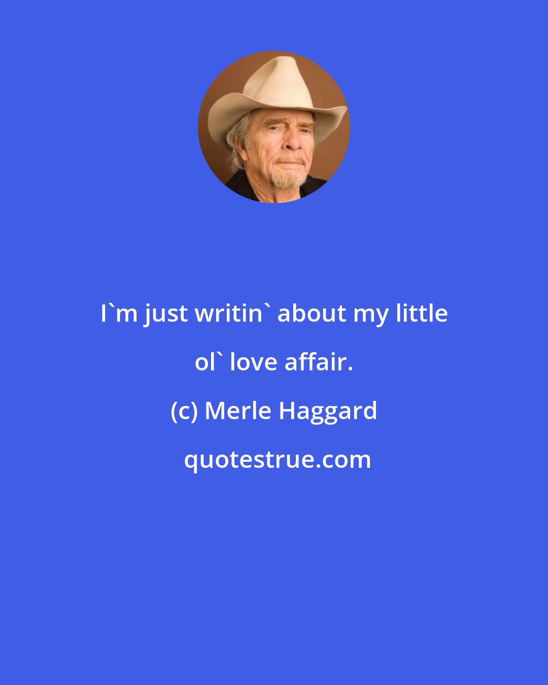 Merle Haggard: I'm just writin' about my little ol' love affair.