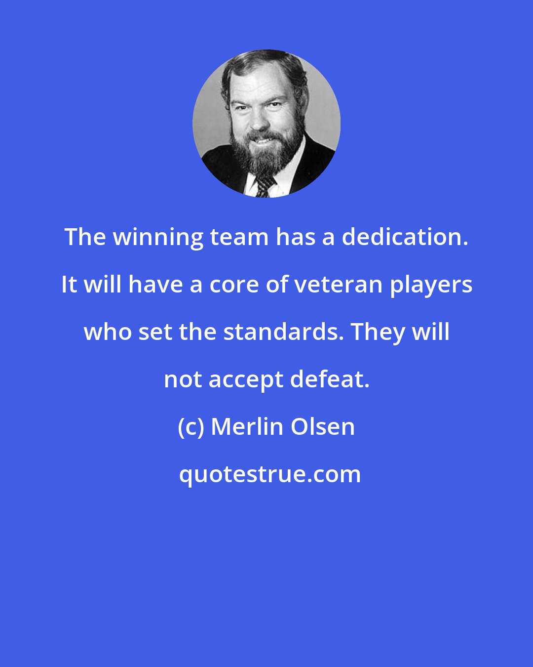 Merlin Olsen: The winning team has a dedication. It will have a core of veteran players who set the standards. They will not accept defeat.