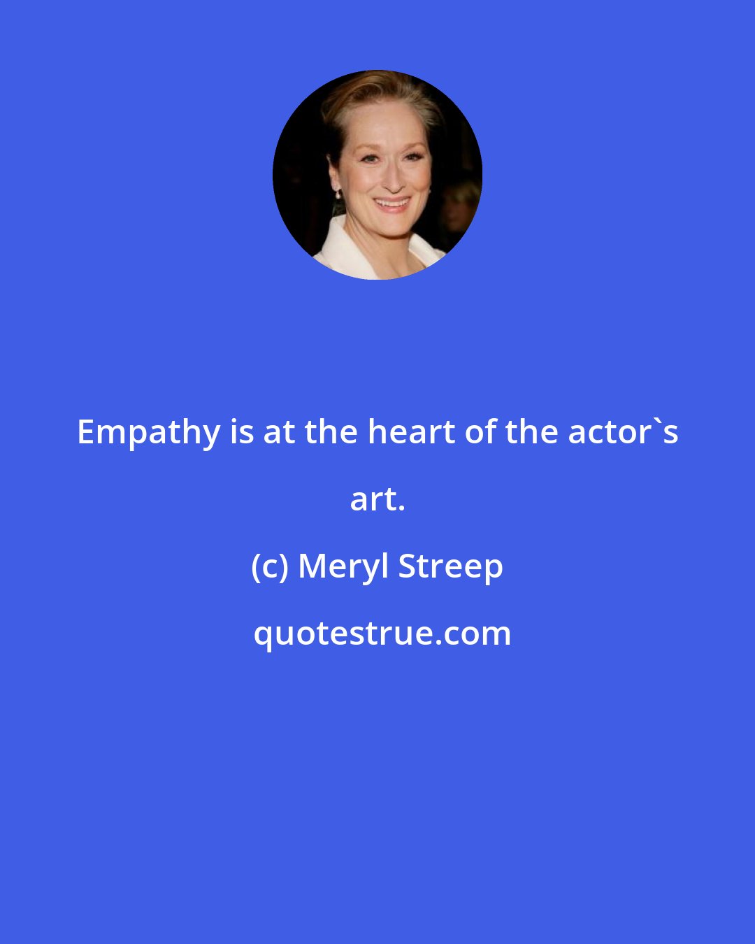 Meryl Streep: Empathy is at the heart of the actor's art.