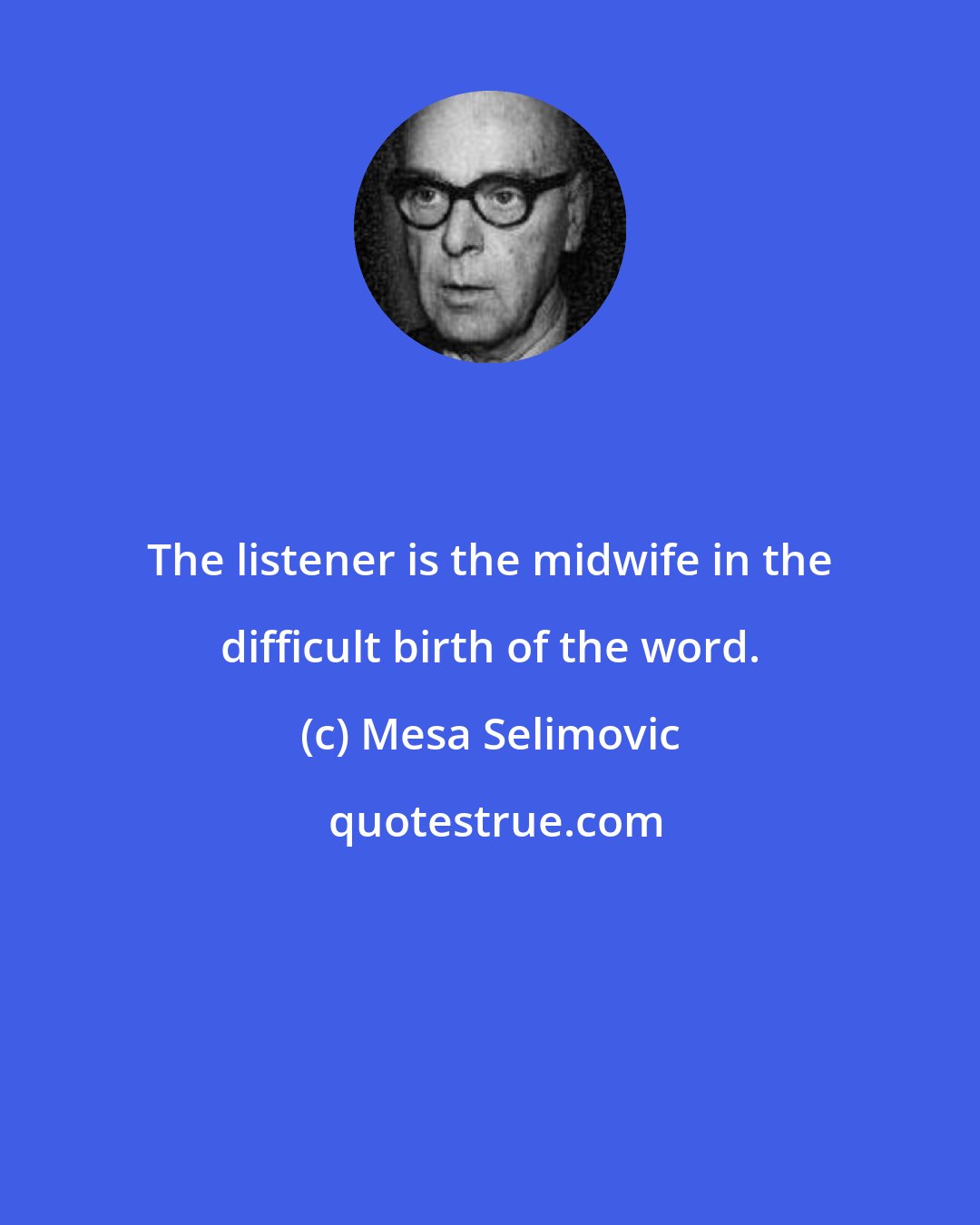 Mesa Selimovic: The listener is the midwife in the difficult birth of the word.