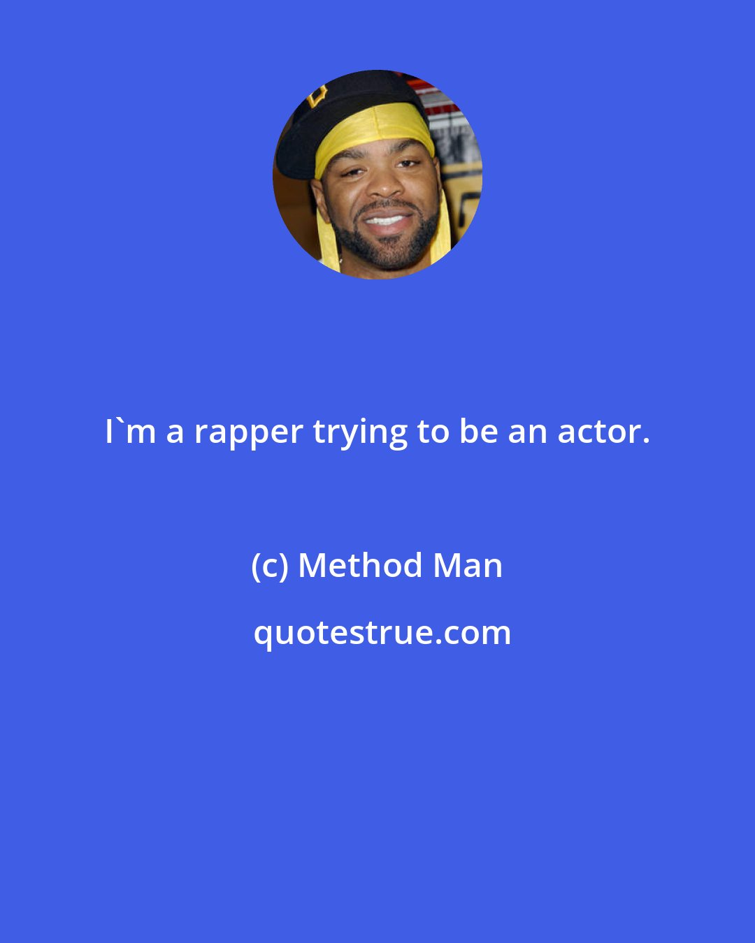 Method Man: I'm a rapper trying to be an actor.