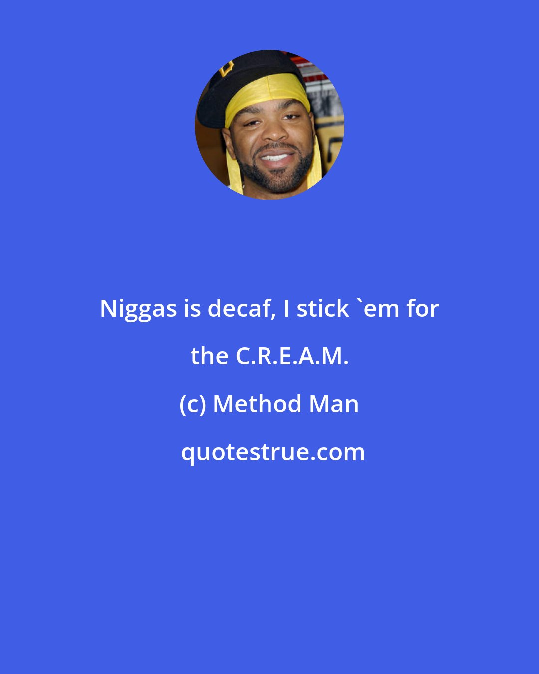 Method Man: Niggas is decaf, I stick 'em for the C.R.E.A.M.