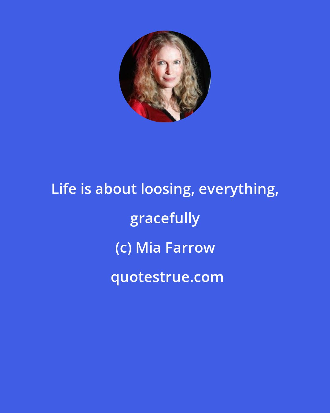Mia Farrow: Life is about loosing, everything, gracefully